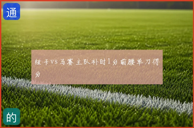 纽卡vs马赛主队补时1分前腰单刀得分