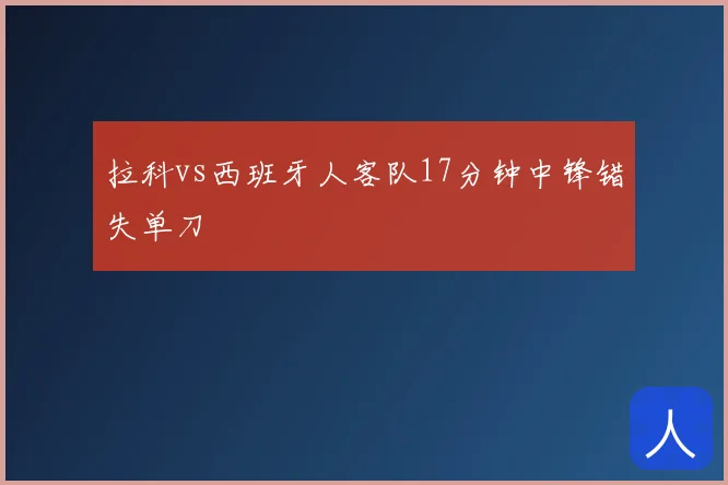 拉科vs西班牙人客队17分钟中锋错失单刀